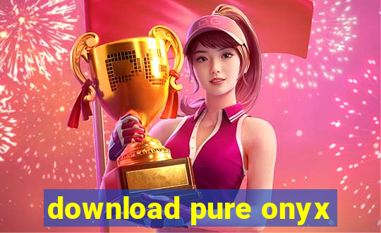 download pure onyx